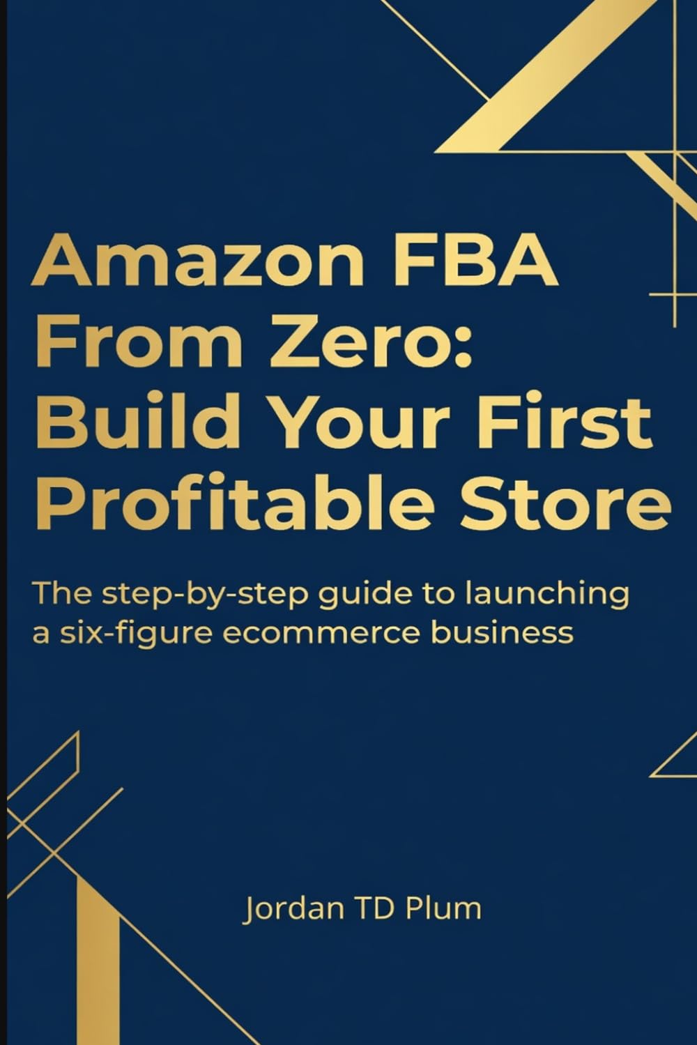 Amazon FBA From Zero: Build Your First Profitable Store: The step-by-step guide to launching a six-figure ecommerce business