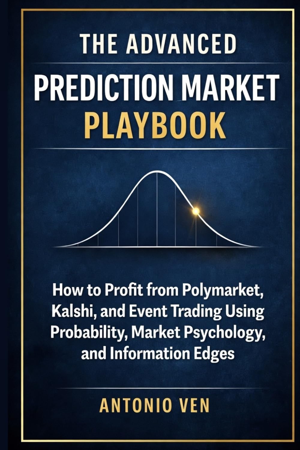 THE ADVANCED PREDICTION MARKET PLAYBOOK: How to Profit from Polymarket, Kalshi, and Event Trading Using Probability, Market Psychology, and Information Edges