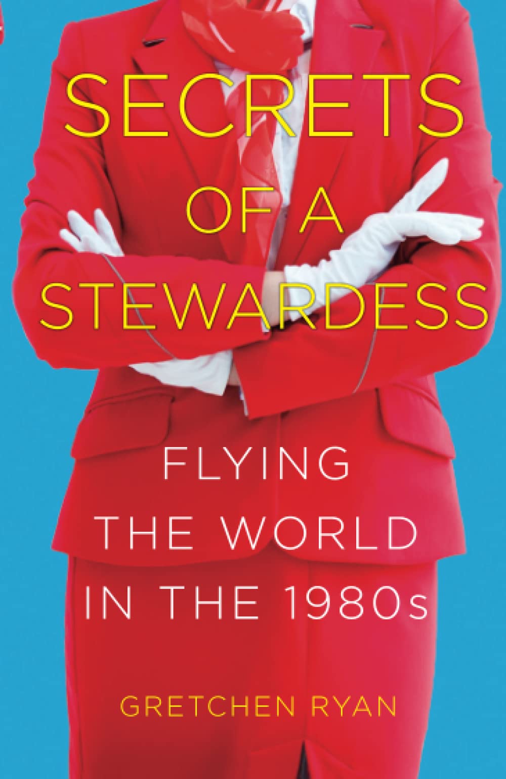 Secrets of a Stewardess: Flying the World in the 1980s