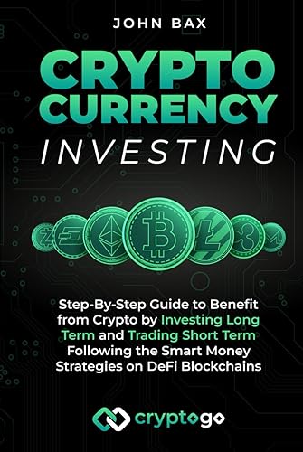 Cryptocurrency Investing: Step-By-Step Guide to Benefit from Crypto by Investing Long Term and Trading Short Term Following the Smart Money Strategies on DeFi Blockchains