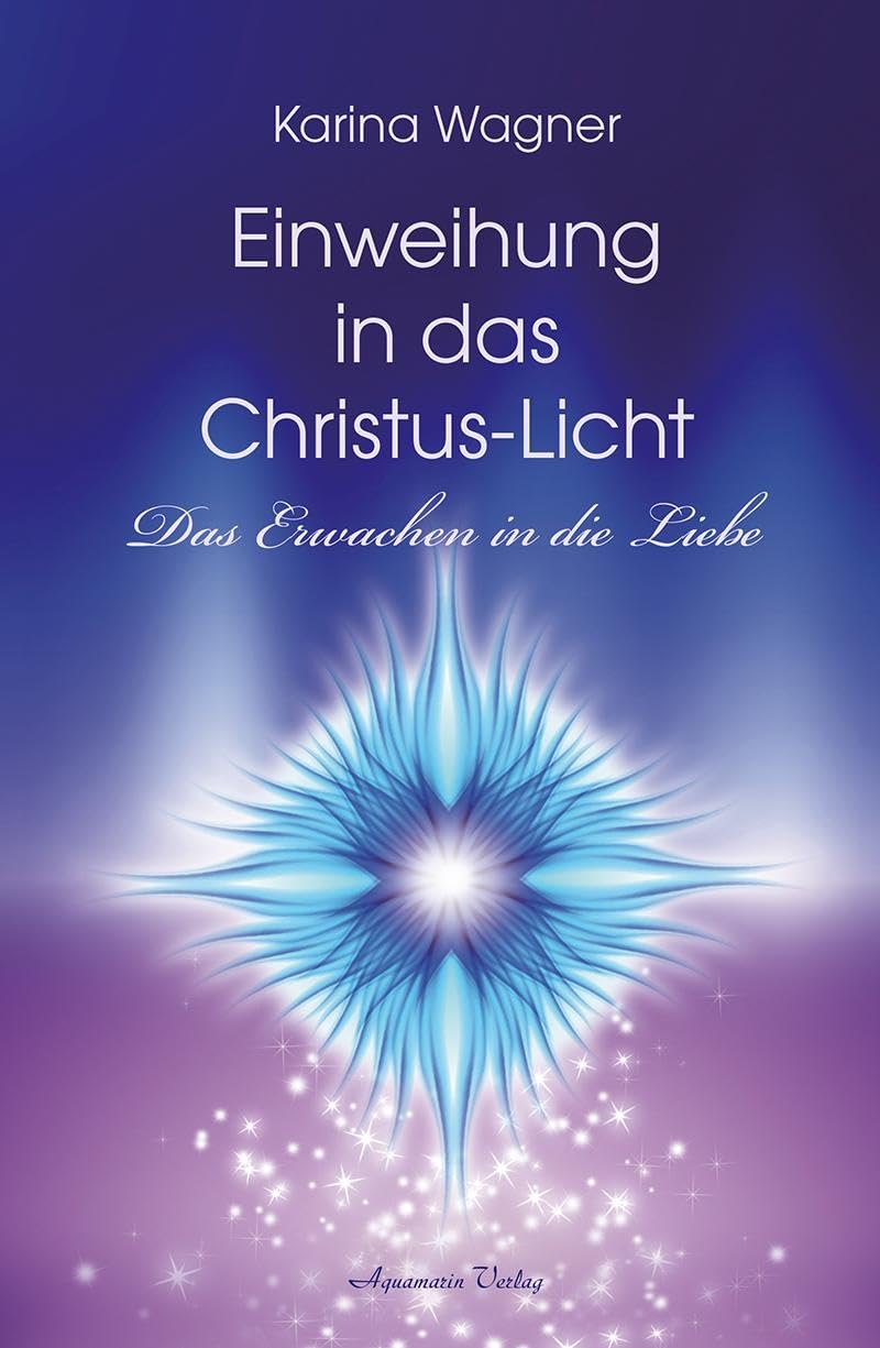 Aquamarin Verlag Licht Einweihung In Das Christus-: Das Erwachen In Die Liebe