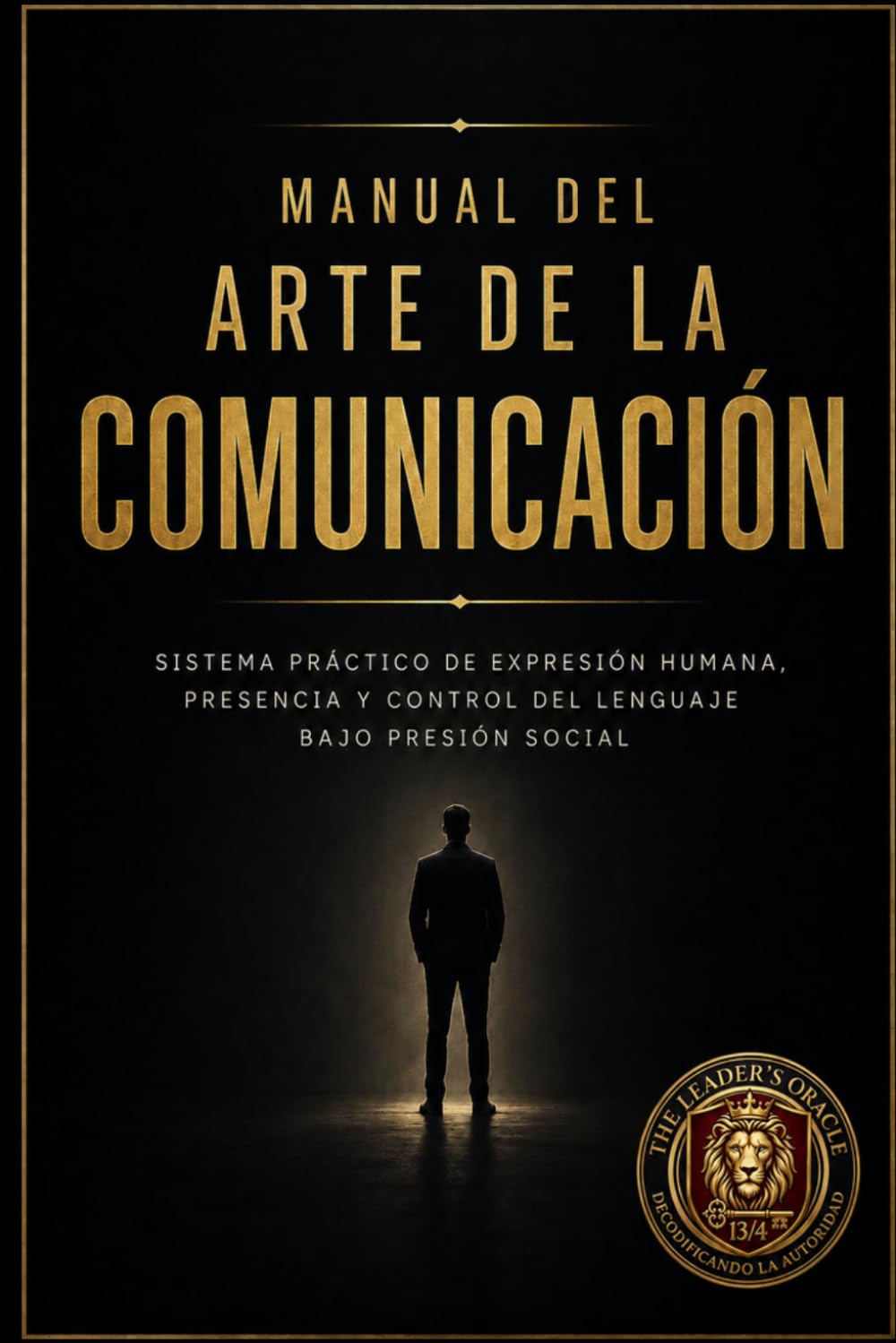 Manual del Arte de La Comunicación: Sistema práctico de expresión humana, presencia y control del lenguaje bajo presión social