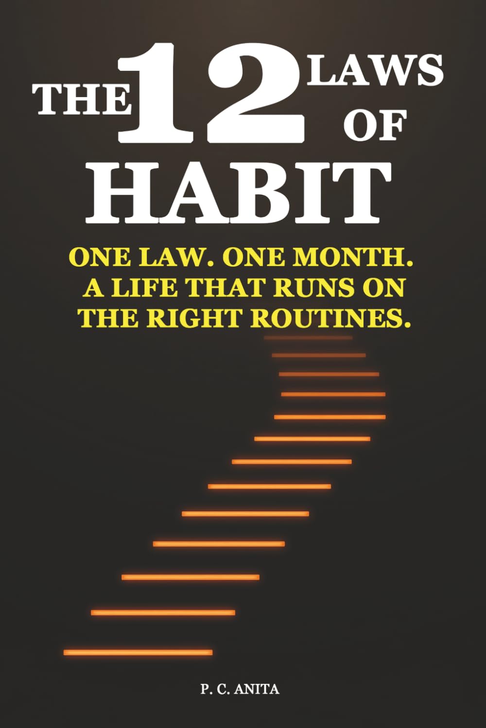 The 12 Laws of Habit: One Law. One Month. A Life That Runs on the Right Routines (Self-Mastery Blueprint Series)