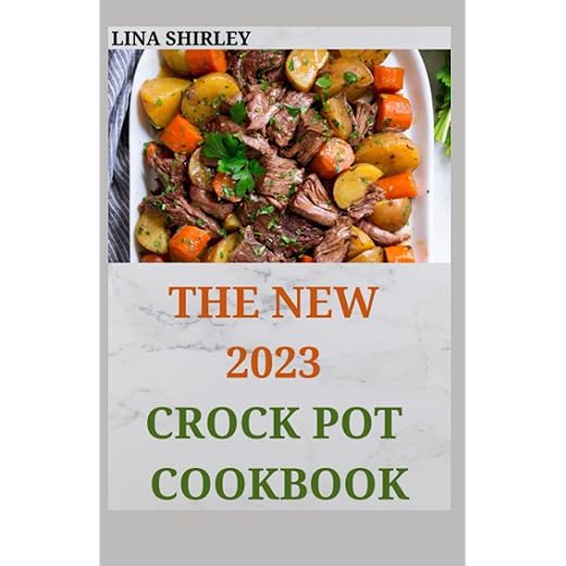 The New 2023 Crock Pot Cookbook: 500+ Quick And Easy Slow Cooker Recipes for Brilliant People on a Budget | No-Fuss, Hands-Off Recipes