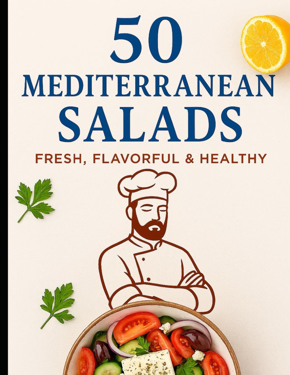50 Mediterranean Salads Vibrant & Easy Recipes: Fresh Mediterranean Salads Ready in Minutes for Busy Home Cooks