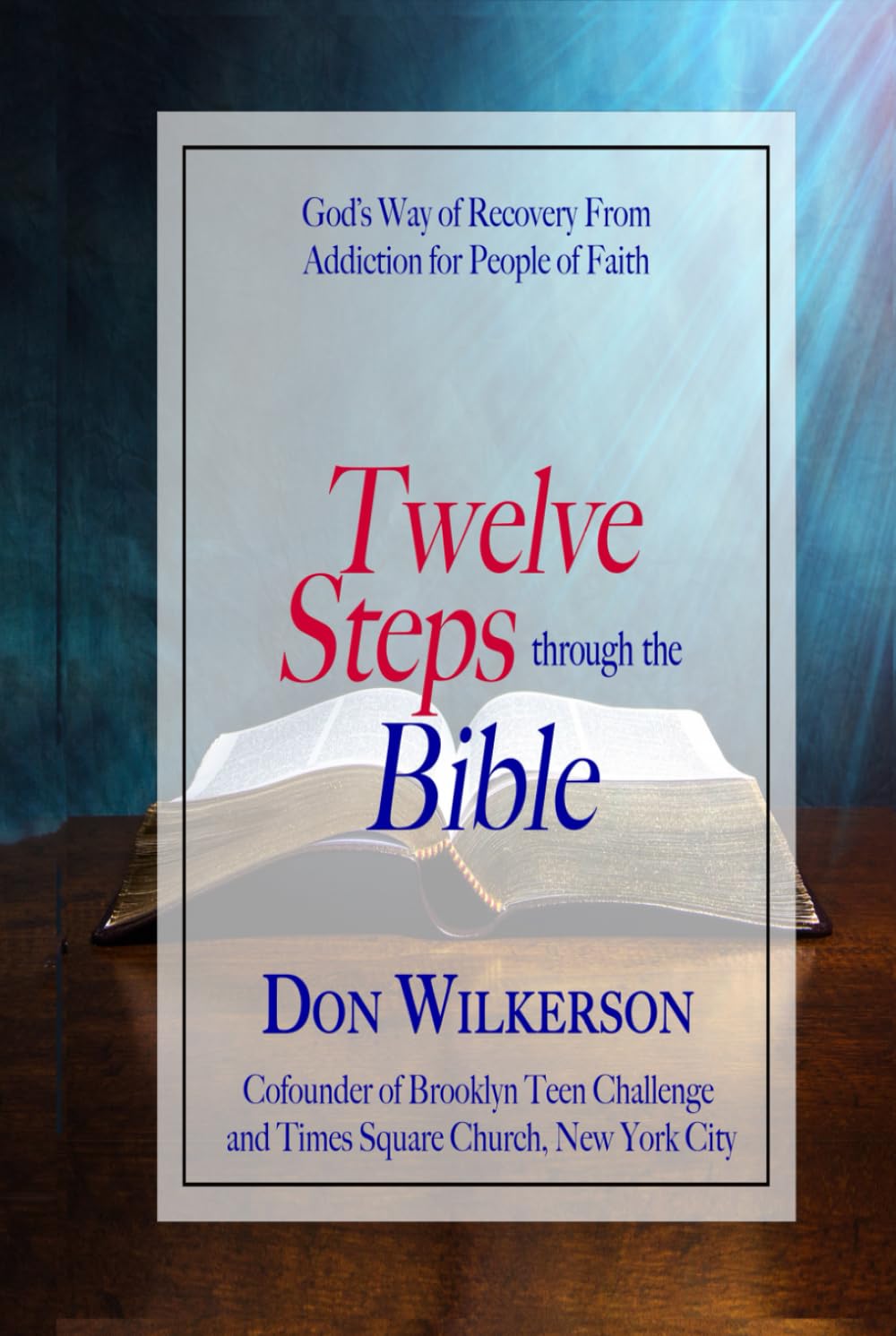 TWELVE STEPS THROUGH THE BIBLE: God’s Way of Recovery From Addiction for People of Faith