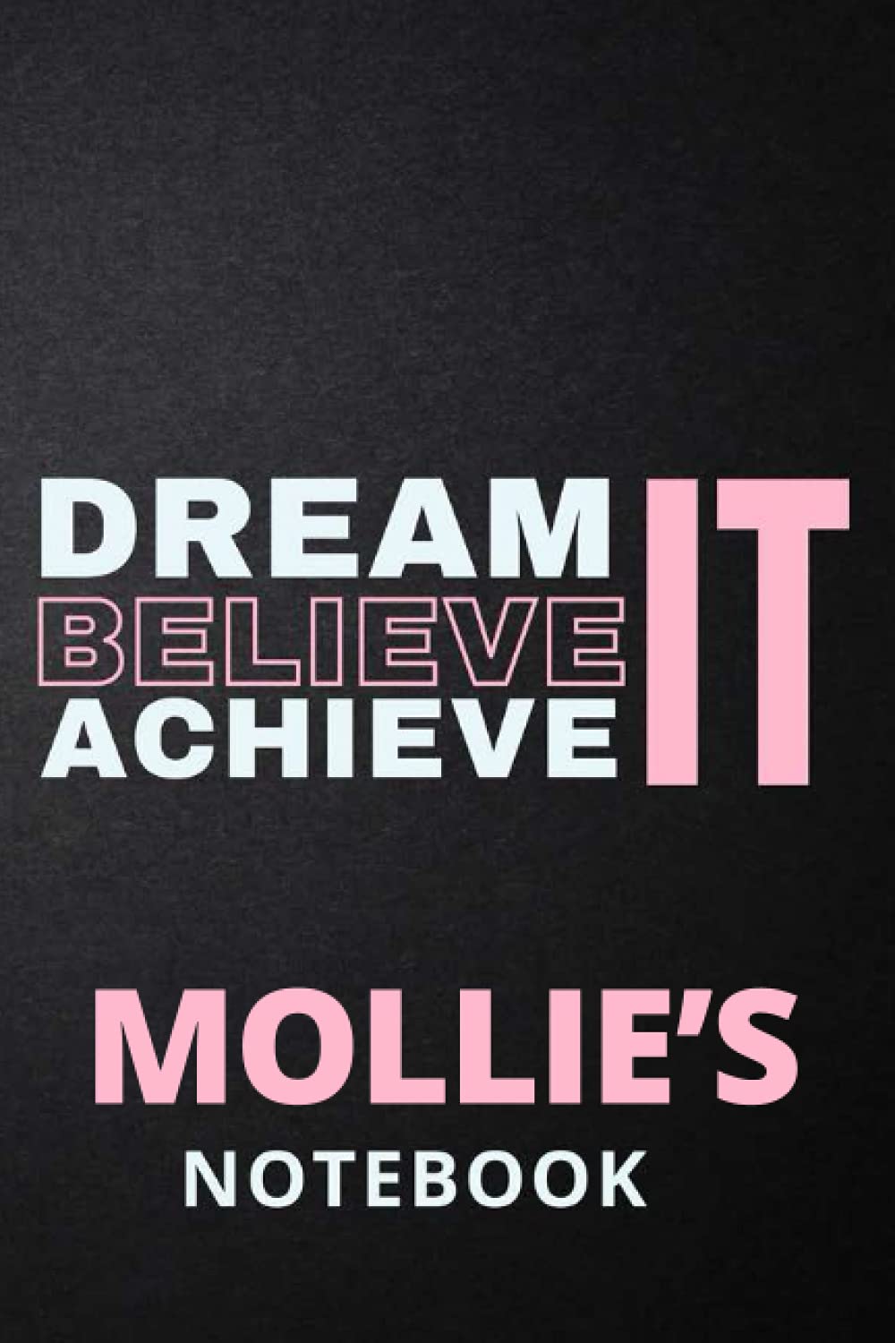 Dream It Believe It Achieve It Mollie's Notebook: Personalised Motivational Journal Notebook for Girls Named Mollie. (Custom Name Journal, Blank ... 110 Pages Pink Theme Cover(Mollie Notebook)