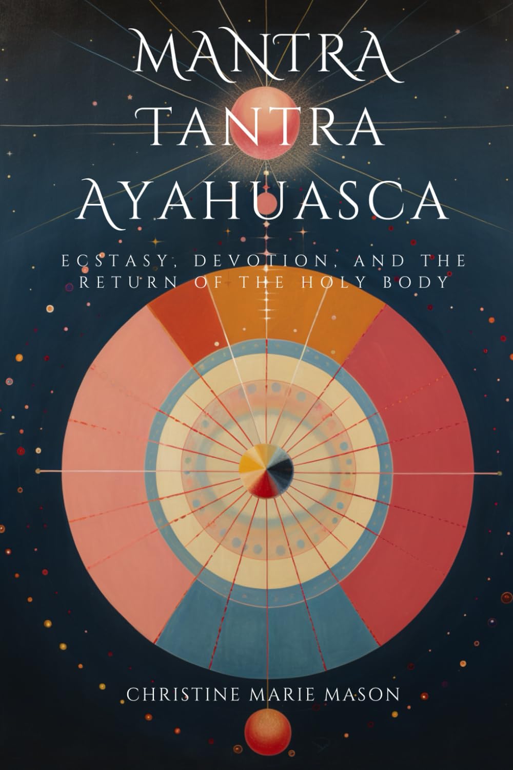Mantra, Tantra, Ayahuasca: Ecstasy, Devotion, and the Return of the Holy Body