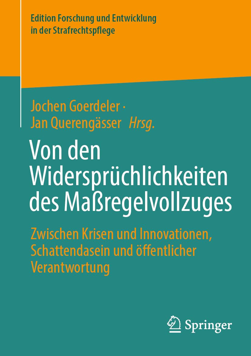 Von den Widersprüchlichkeiten des Maßregelvollzuges: Zwischen Krisen und Innovationen, Schattendasein und öffentlicher Verantwortung (Edition Forschung und Entwicklung in der Strafrechtspflege)
