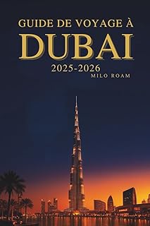 GUIDE DE VOYAGE À DUBAÏ 2025-2026: Un voyage à travers la glamour Cité de l'or