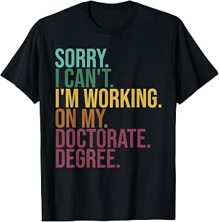 Funny Dissertation Gifts, Sorry I Can't Working On Doctorate T-Shirt