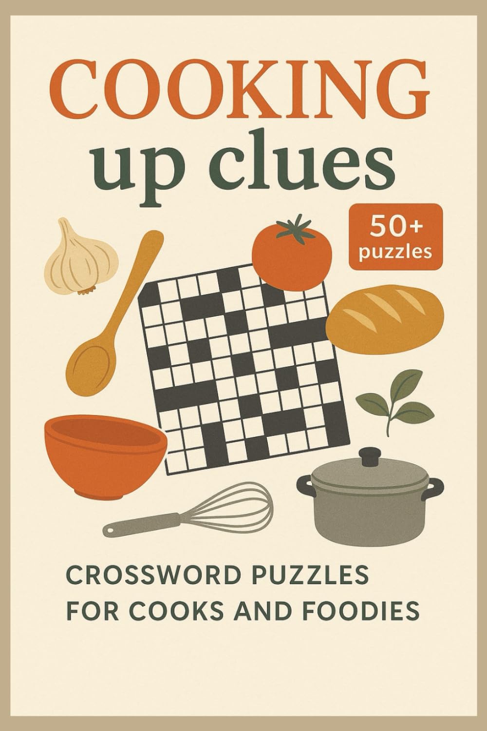 Cooking Up Clues: Fun Food & Kitchen Crossword Puzzles for Cooks and Foodies (50+ Puzzles): Cooking and Food Crossword Puzzle Book: 50+ Kitchen, Recipe, and Culinary Word Puzzles for Adults