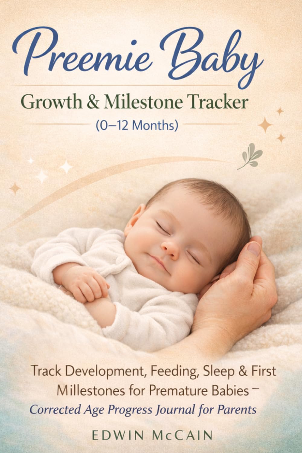 Preemie Baby Growth & Milestone Tracker (0–12 Months): Track Corrected Age Development, Feeding, Sleep & First Milestones for Premature Babies – Preemie Progress Journal for Parents