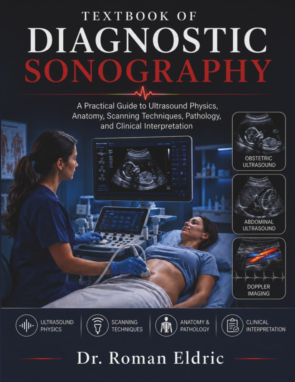 TEXTBOOK OF DIAGNOSTIC SONOGRAPHY: A Practical Guide to Ultrasound Physics, Anatomy, Scanning Techniques, Pathology, and Clinical Interpretation