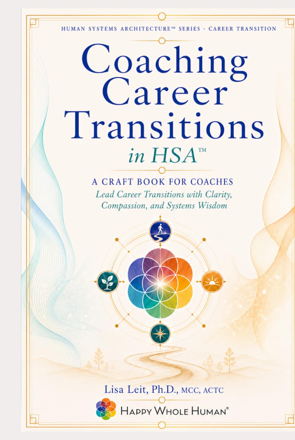 Coaching Career Transitions in HSA™: The Craft Book for HWH® Coaches Guiding Clients Through Career Change & Reinvention (The Human Systems Architecture™ Series)