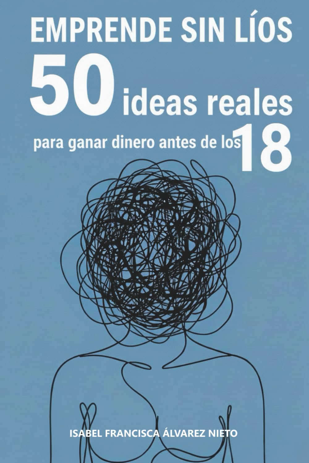 EMPRENDE SIN LÍOS. 50 ideas reales para ganar dinero antes de los 18: microemprendimientos para convertir tus ideas de negocio en ingresos (FINANZAS PARA TODOS)