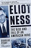 Eliot Ness: The Rise and Fall of an American Hero