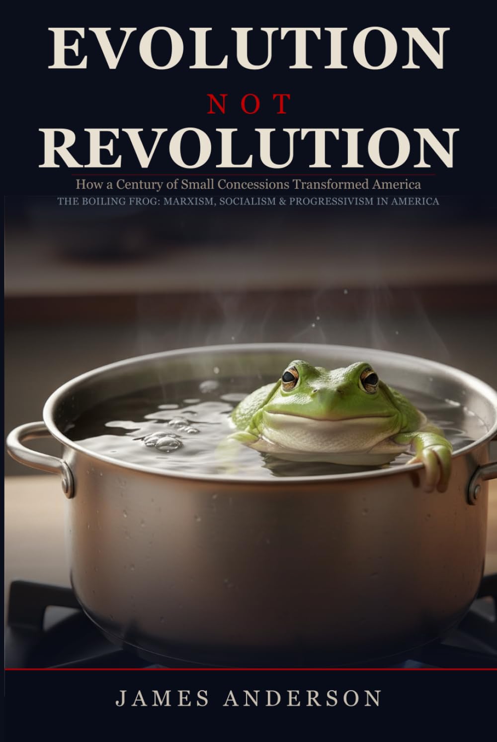 Evolution Not Revolution: How a Century of Small Concessions Transformed America (The Boiling Frog Series)