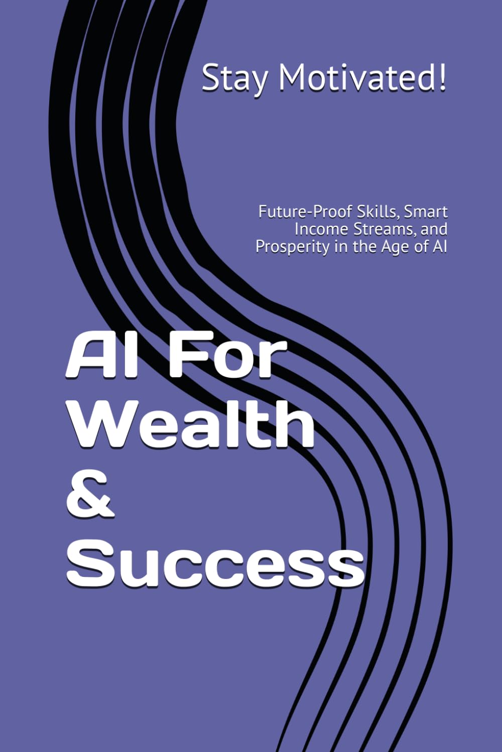 AI For Wealth & Success: Future-Proof Skills, Smart Income Streams, and Prosperity in the Age of AI (The AI for Success Series)