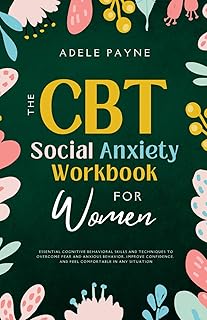 The CBT Social Anxiety Workbook for Women: Essential Cognitive Behavioral Skills and Techniques to Overcome Fear and Anxious Behavior, Improve ... in Any Situation (Anxiety solution)