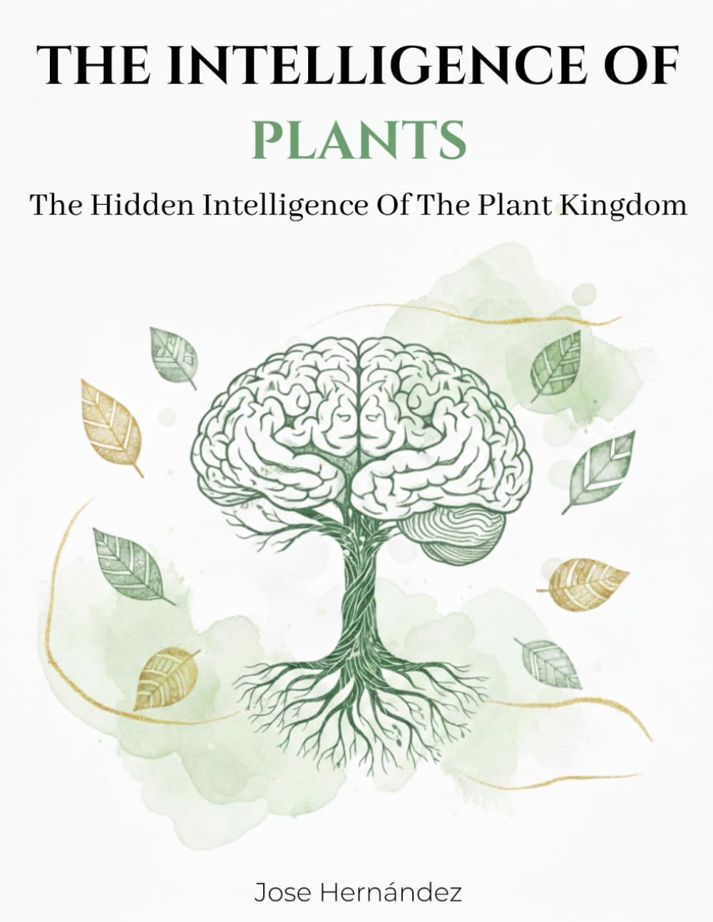 The Intelligence Of Plants: The Hidden Intelligence Of The Plant Kingdom