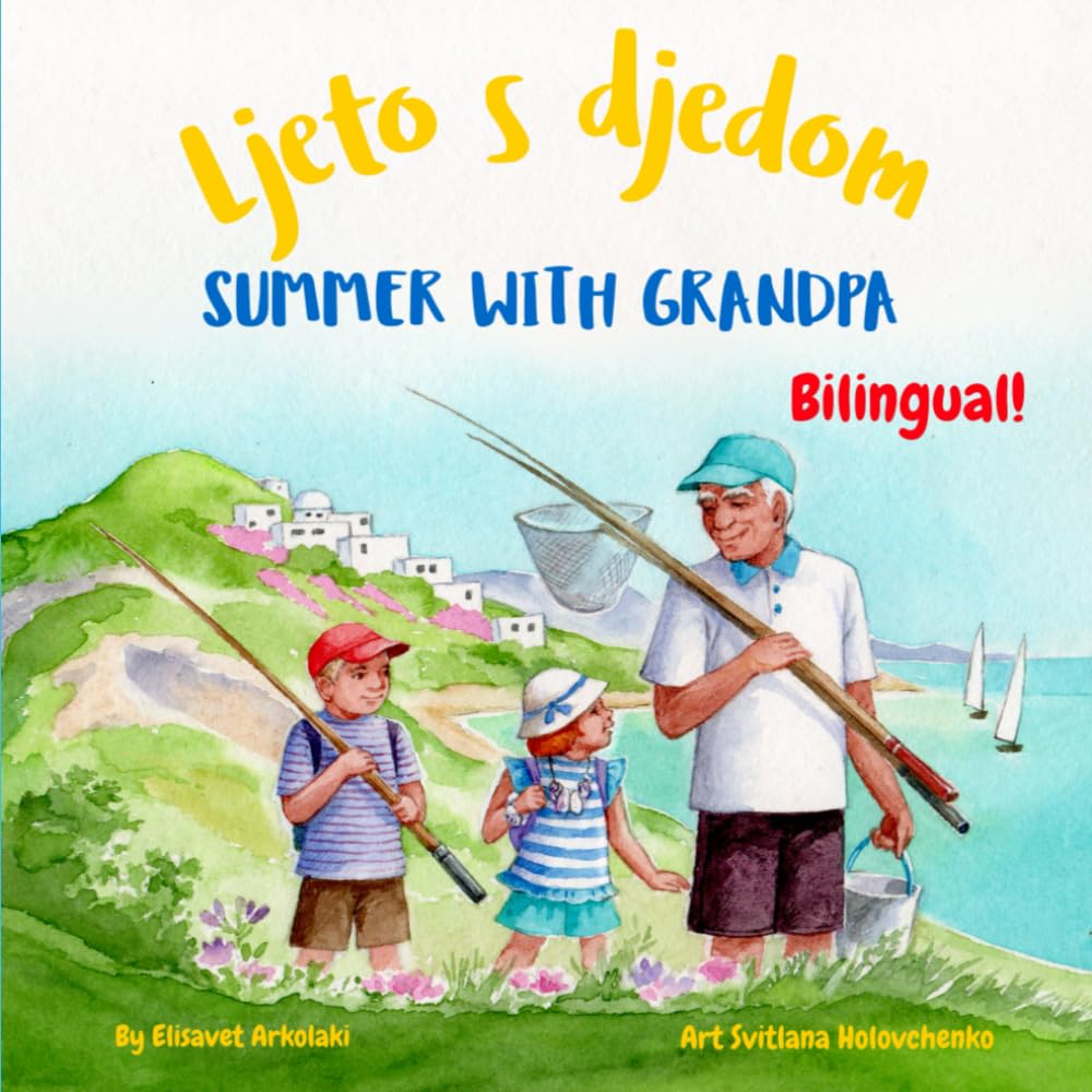 Summer with Grandpa - Ljeto s djedom: A Croatian English bilingual children's book (Croatian Bilingual Books - Fostering Creativity in Kids)