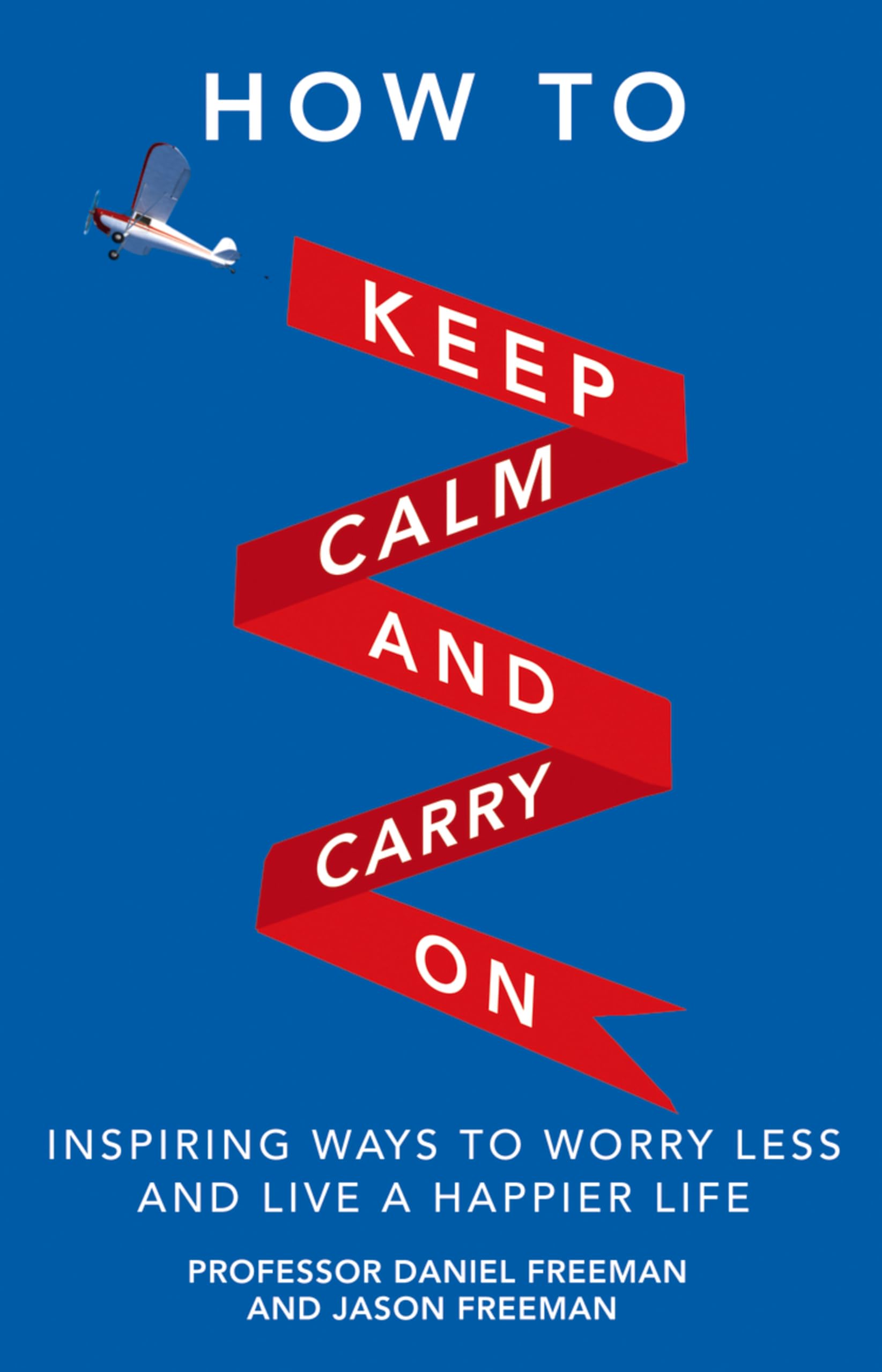 How to Keep Calm & Carry on: Inspiring Ways to Worry Less... - Freeman, Daniel
