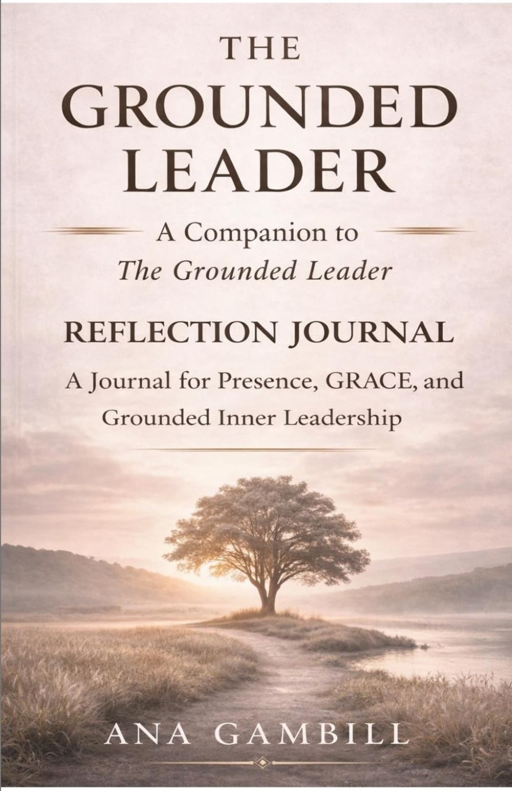 The Grounded Leader Journal: A Companion to The Grounded Leader (The Grounded Leadership Series)