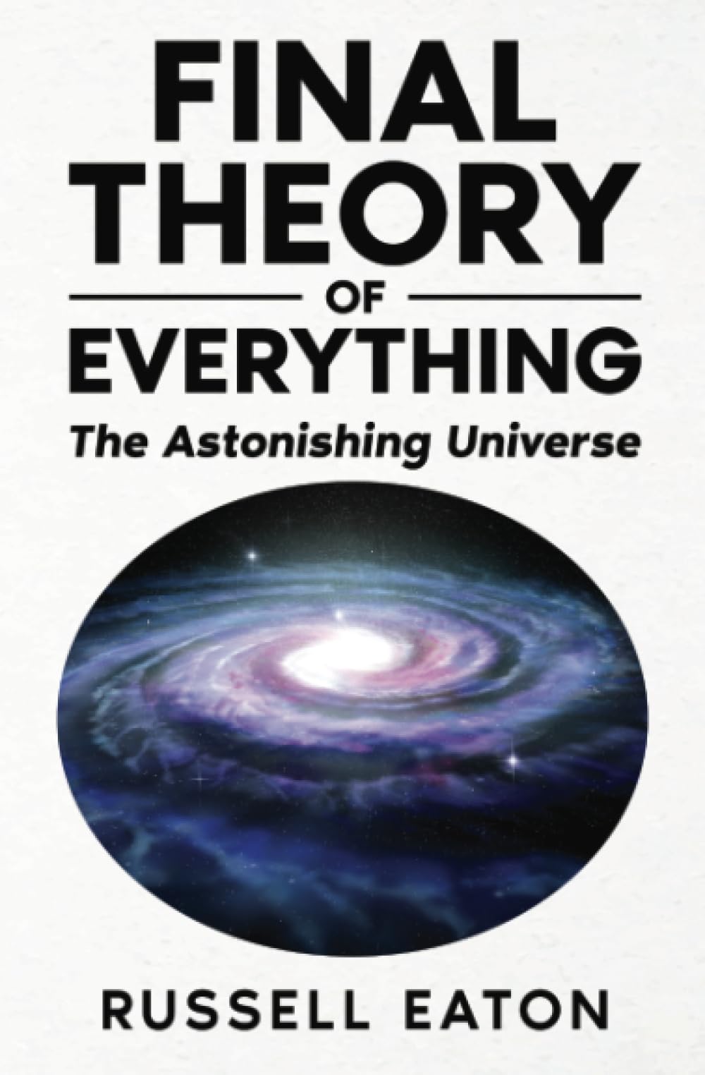 Final Theory of Everything: The Astonishing Universe