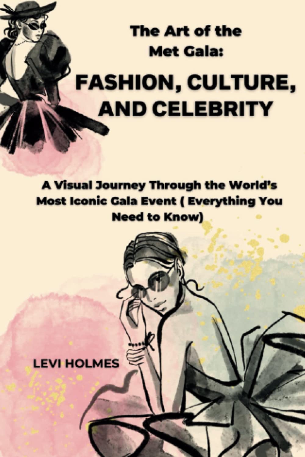 The Art of the Met Gala: Fashion, Culture, and Celebrity: A Visual Journey Through the World’s Most Iconic Gala Event ( Everything You Need to Know)