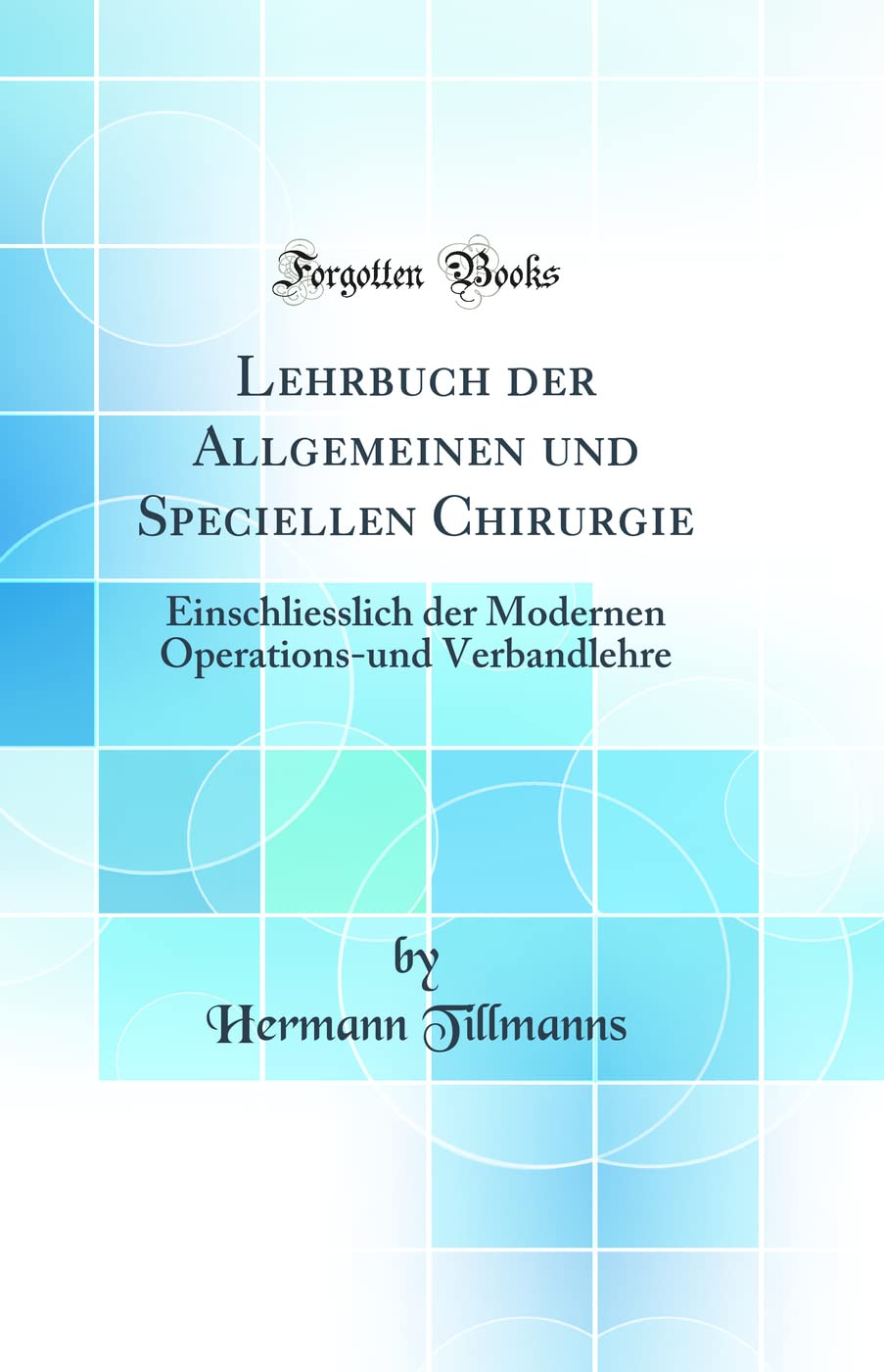 Lehrbuch der Allgemeinen und Speciellen Chirurgie: Einschliesslich der Modernen Operations-und Verbandlehre (Classic Reprint)