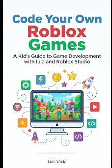 Code Your Own Roblox Games A Kids Guide to Game Development with Lua and Roblox Studio
