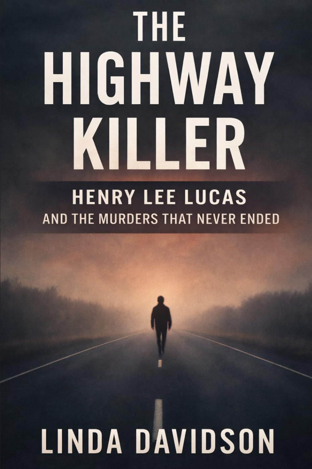 The Highway Killer: Henry Lee Lucas and the Murders That Never Ended