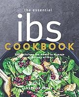 Essential IBS Cookbook: 200 Delicious IBS Meals To Manage Symptoms Of IBS 1911364987 Book Cover