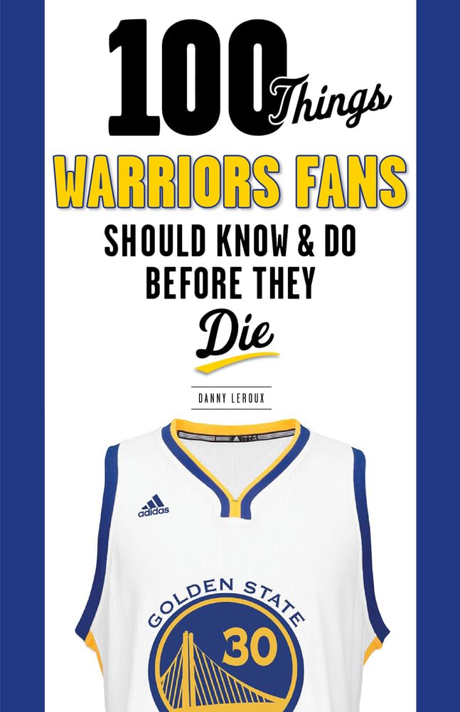 100 Things Warriors Fans Should Know & Do Before They Die (100 Things...Fans Should Know)