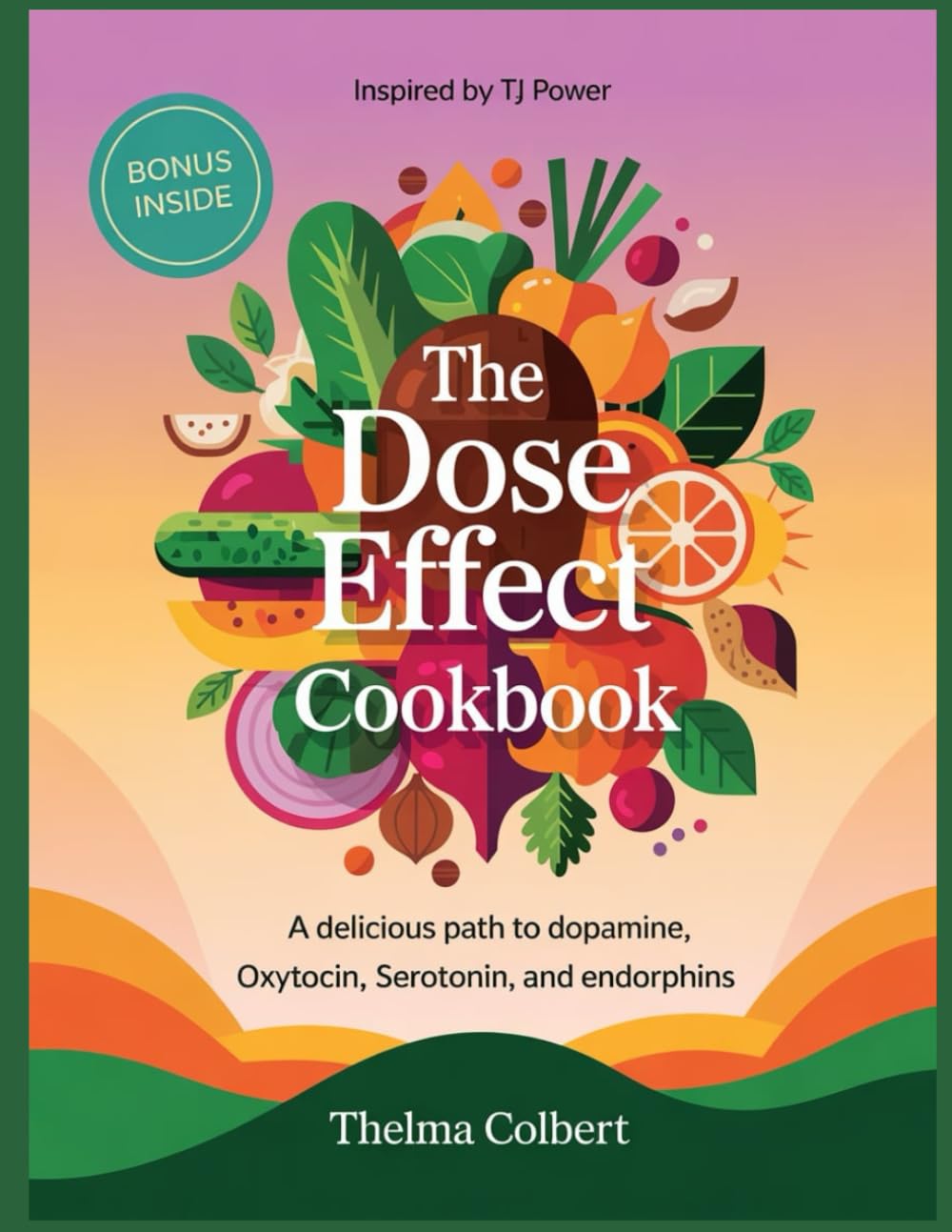 THE DOSE EFFECT COOKBOOK: A Delicious Path to Dopamine, Oxytocin, Serotonin, and Endorphins