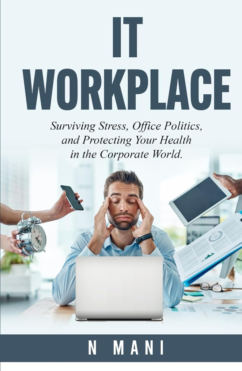 IT WORKPLACE: Surviving Stress, Office Politics, and Protecting Your Health in the Corporate World.