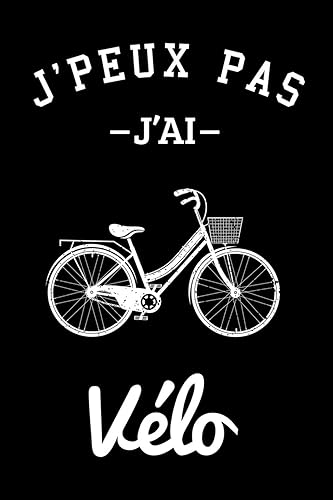 J'peux pas j'ai Vélo: Carnet de notes ligné drôle pour passionné de vélo, Journal rigolo pour amateur de bicyclette, Joli cadeau original humour pour cycliste, 120 pages, format 15,24x22,89cm