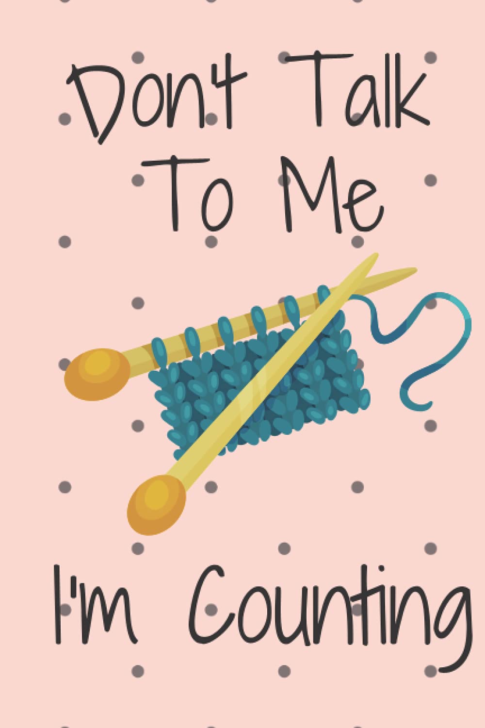Don't Talk To Me I'm Counting - 100 page college lined composition notebook 6 x 9 Knitting Journal: Gifts For Knitters