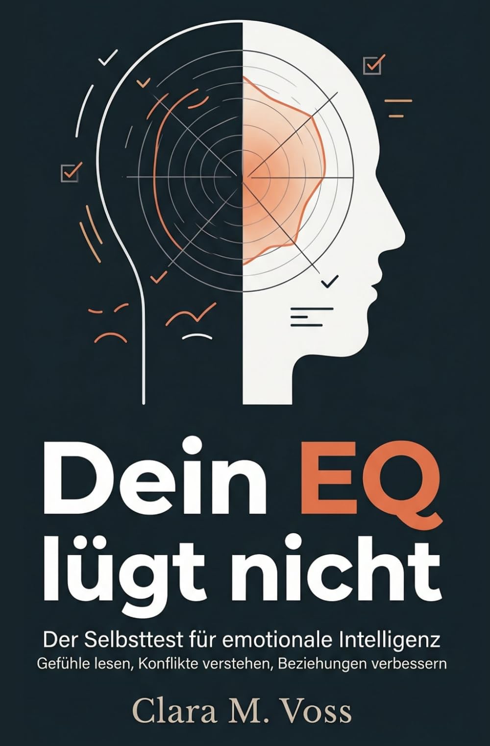 Dein EQ lügt nicht: Der Selbsttest für emotionale Intelligenz - Gefühle lesen, Konflikte verstehen, Beziehungen verbessern