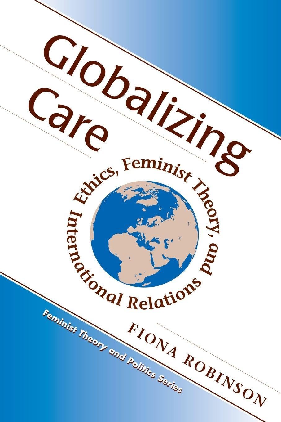 Globalizing Care: Ethics, Feminist Theory, And International Relations (Feminist Theory and Politics)