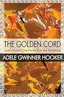The Golden Cord : Love's Triumph over Family Trials and Tribulations 1633823962 Book Cover