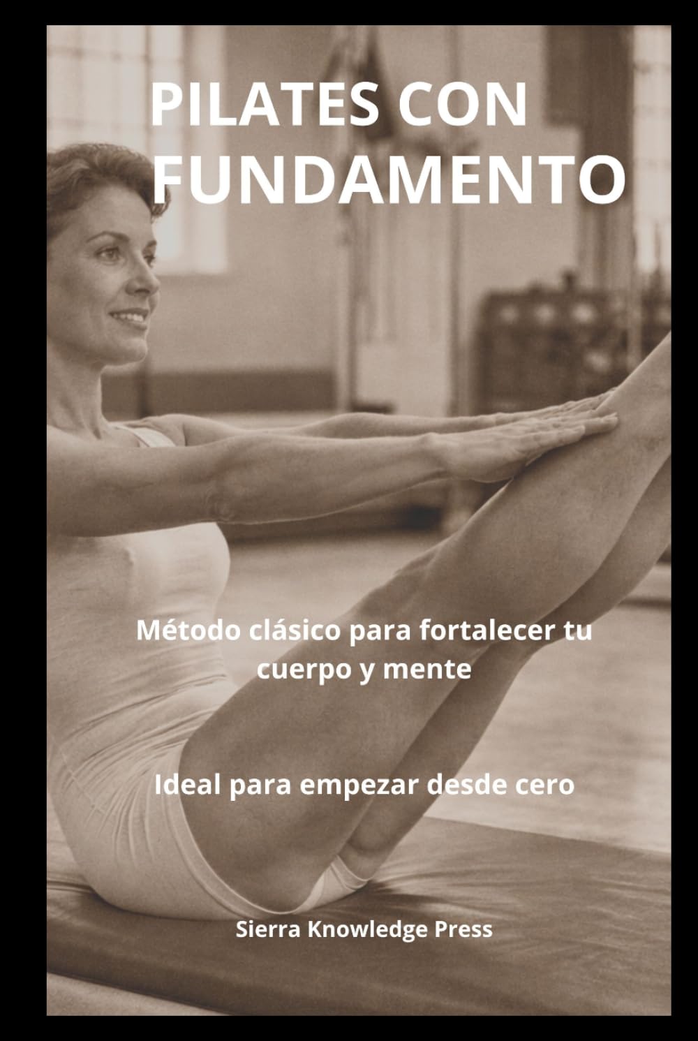 PILATES CON FUNDAMENTO: Psicología, Técnica y Experiencia Clínica para Practicantes y Profesionales (Colección Mente · Cuerpo · Espíritu)