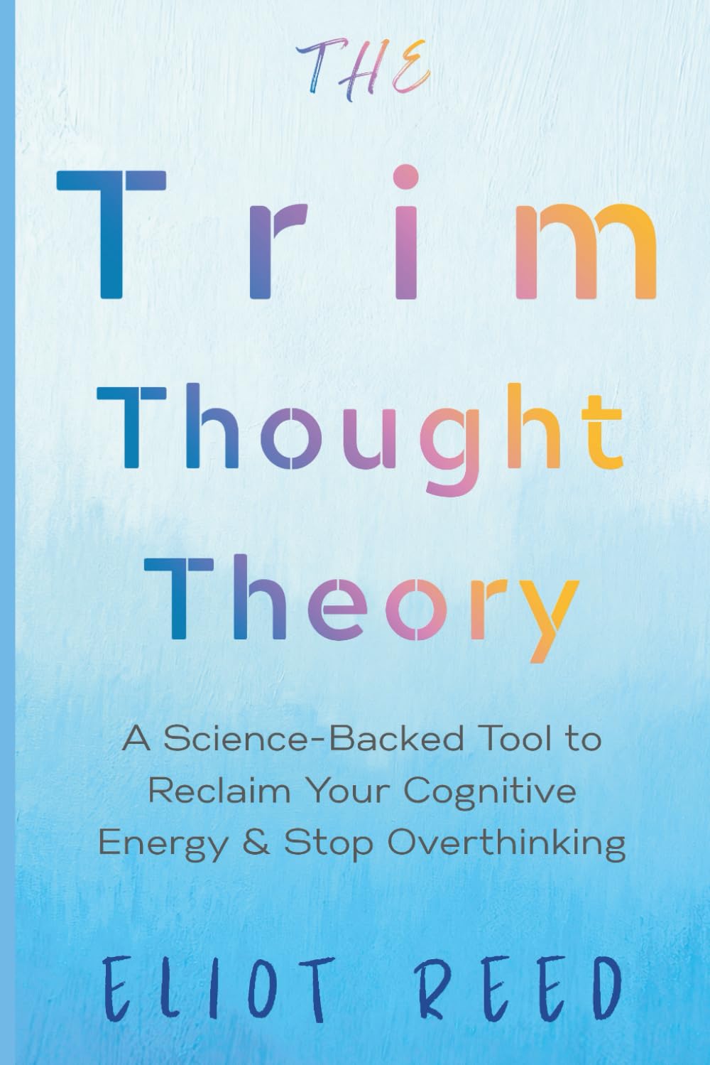 The Trim Thought Theory: A Science-Backed Tool to Reclaim Your Cognitive Energy & Stop Overthinking