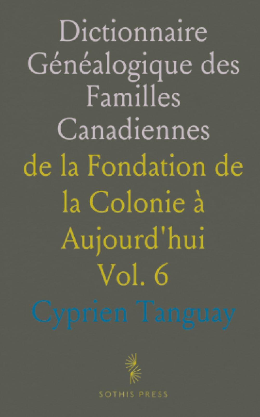 Dictionnaire Généalogique des Familles Canadiennes: de la Fondation de la Colonie à Aujourd'hui