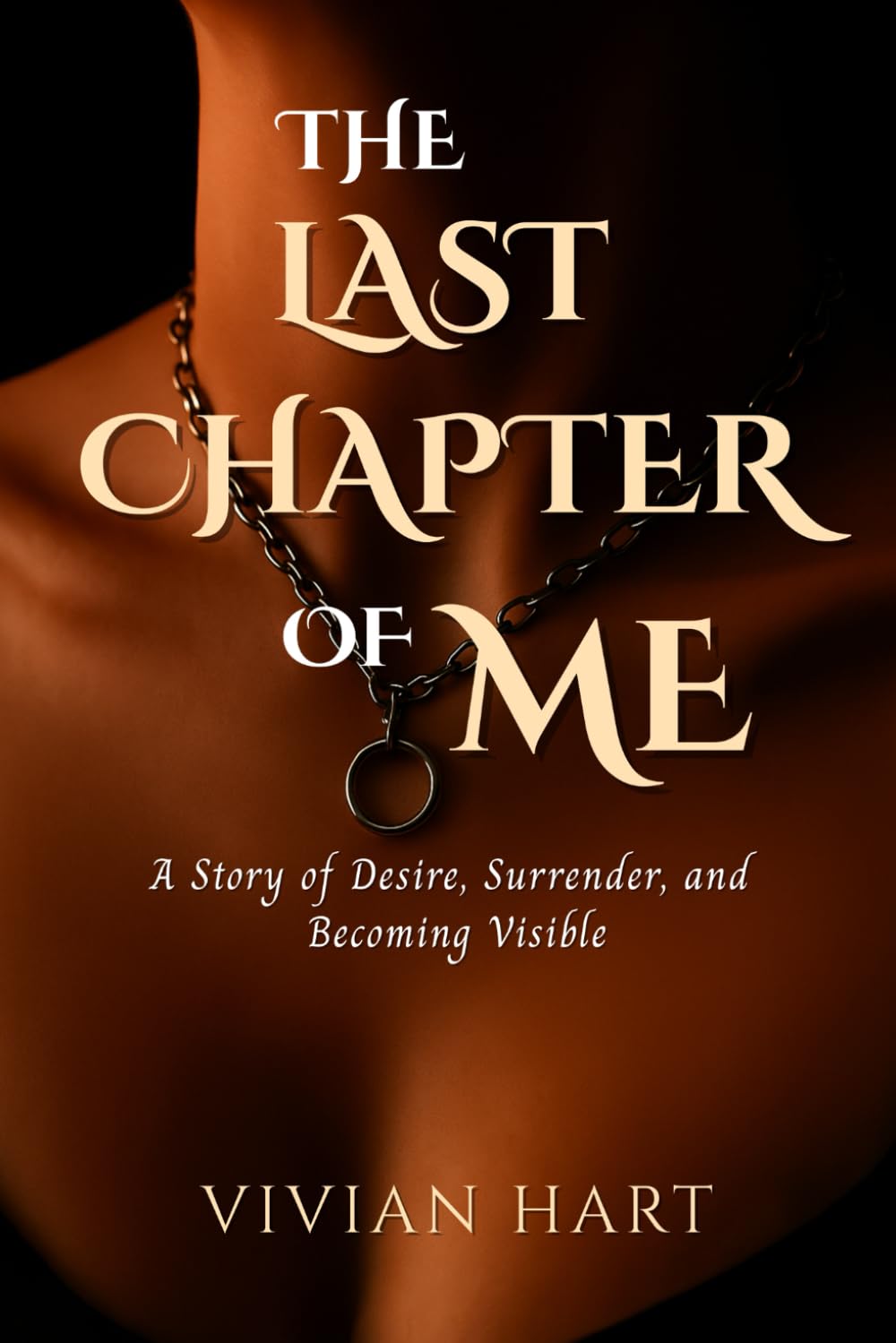 The Last Chapter of Me: A Story of Desire, Surrender, and Becoming Visible: 1 (The Hidden Chapters Trilogy)