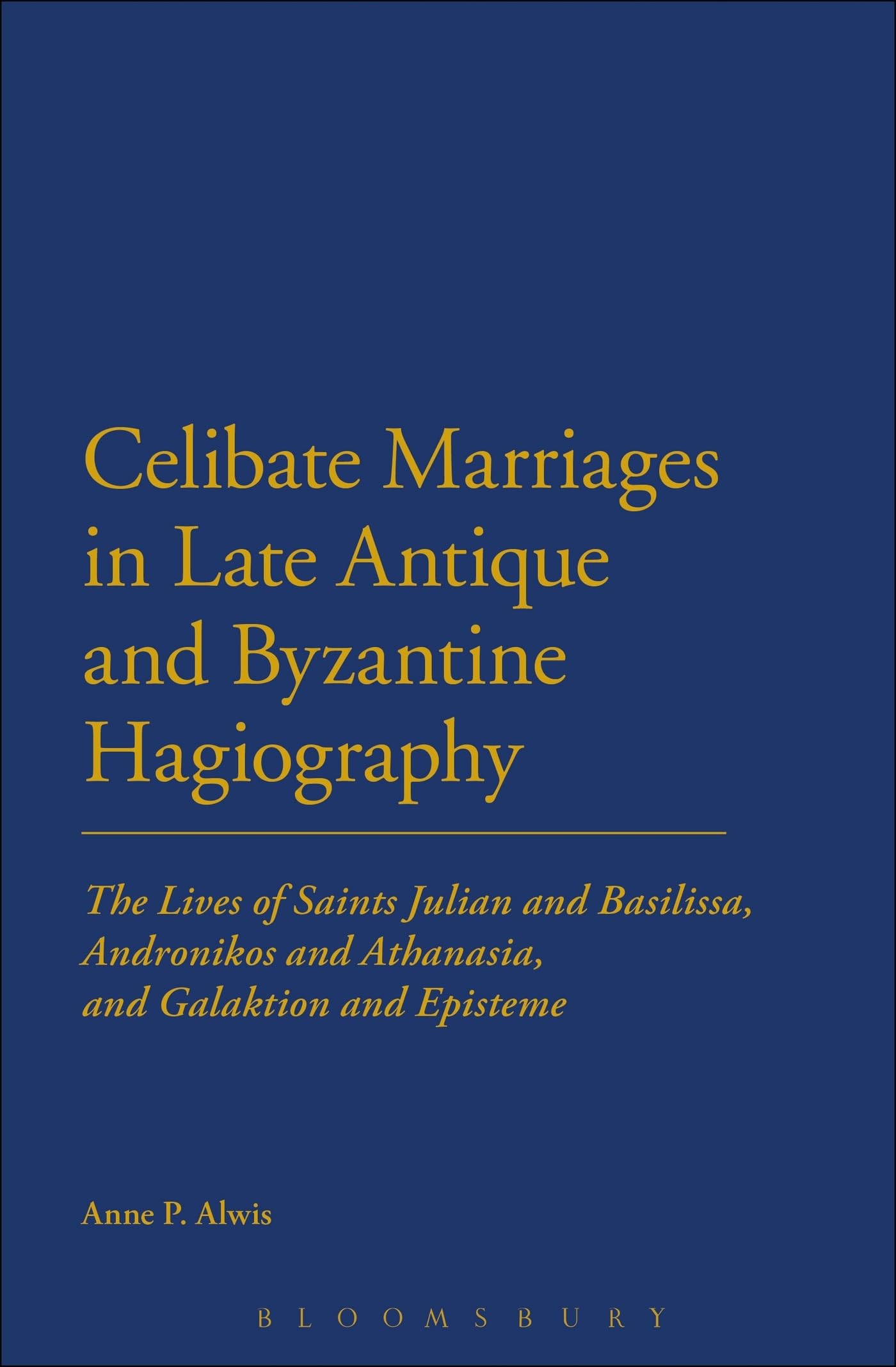Celibate Marriages in Late Antique and Byzantine Hagiography: The Lives Of Saints Julian And Basilissa, Andronikos And Athanasia, And Galaktion And Episteme