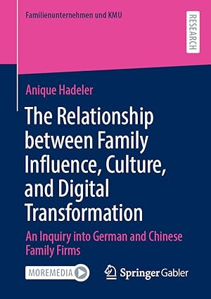 The Relationship between Family Influence, Culture, and Digital Transformation: An Inquiry into German and Chinese Family Firms (Familienunternehmen und KMU)-Wow! eBook