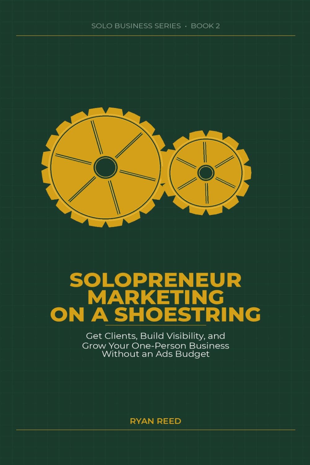 Solopreneur Marketing on a Shoestring: Get Clients, Build Visibility, and Grow Your One-Person Business Without an Ads Budget (Solo Business Series)