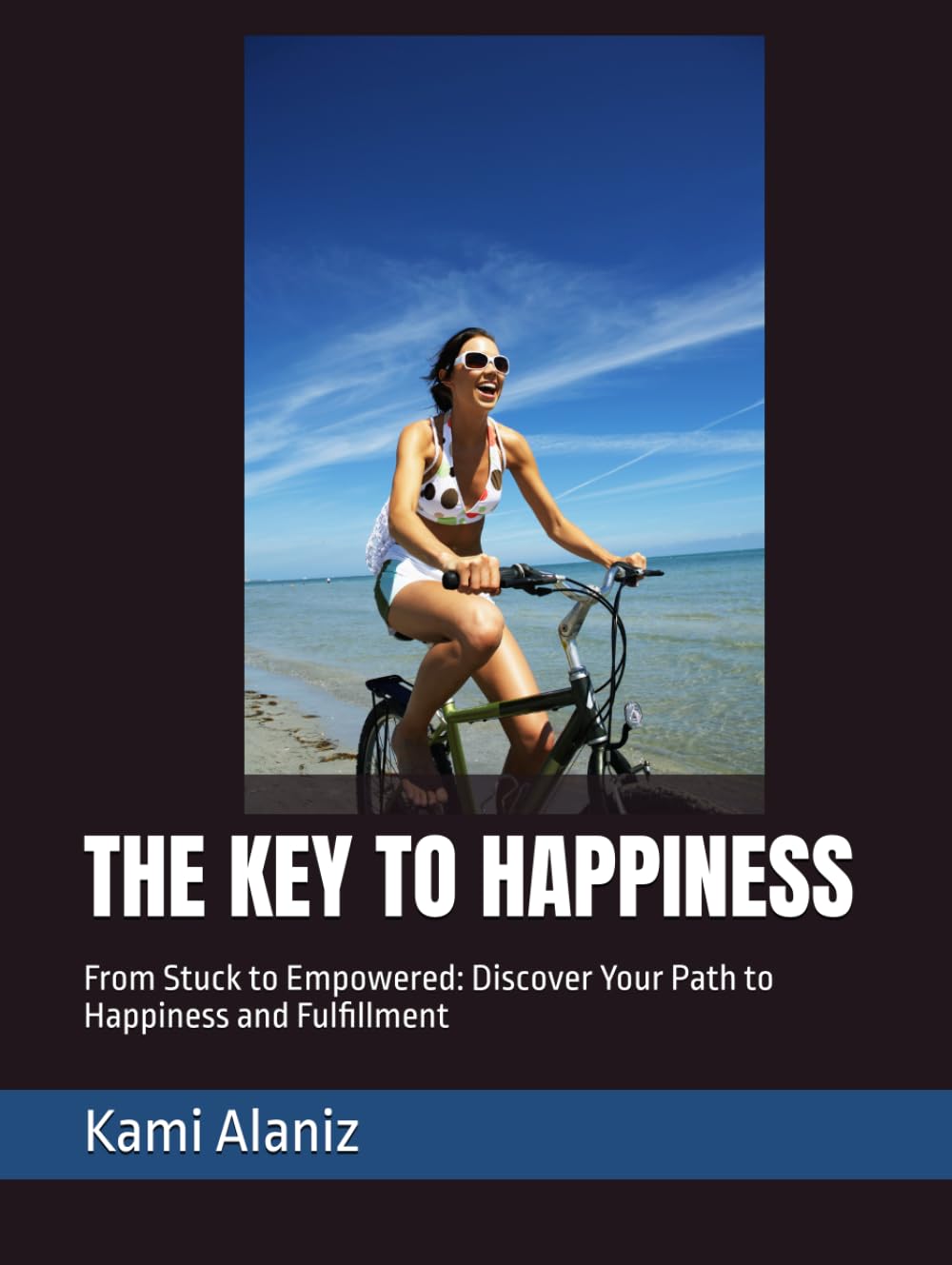 THE KEY TO HAPPINESS: From Stuck to Empowered: Discover Your Path to Happiness and Fulfillment (MY DREAM LIFE COLLECTION)